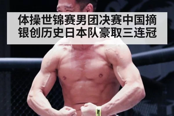 体操世锦赛男团决赛中国摘银创历史日本队豪取三连冠