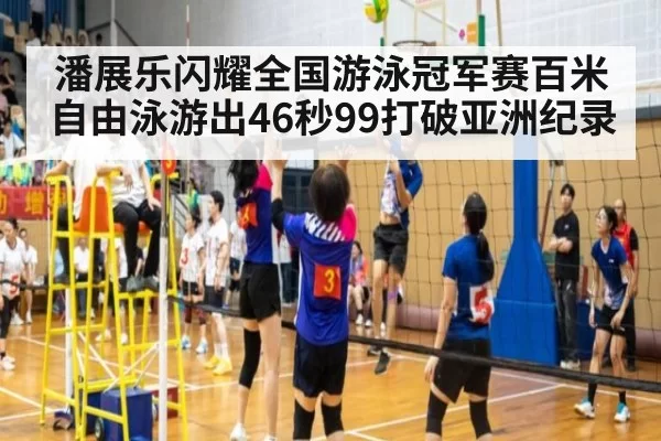 潘展乐闪耀全国游泳冠军赛百米自由泳游出46秒99打破亚洲纪录